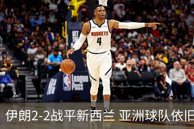 伊朗2-2战平新西兰 亚洲球队依旧保持不败